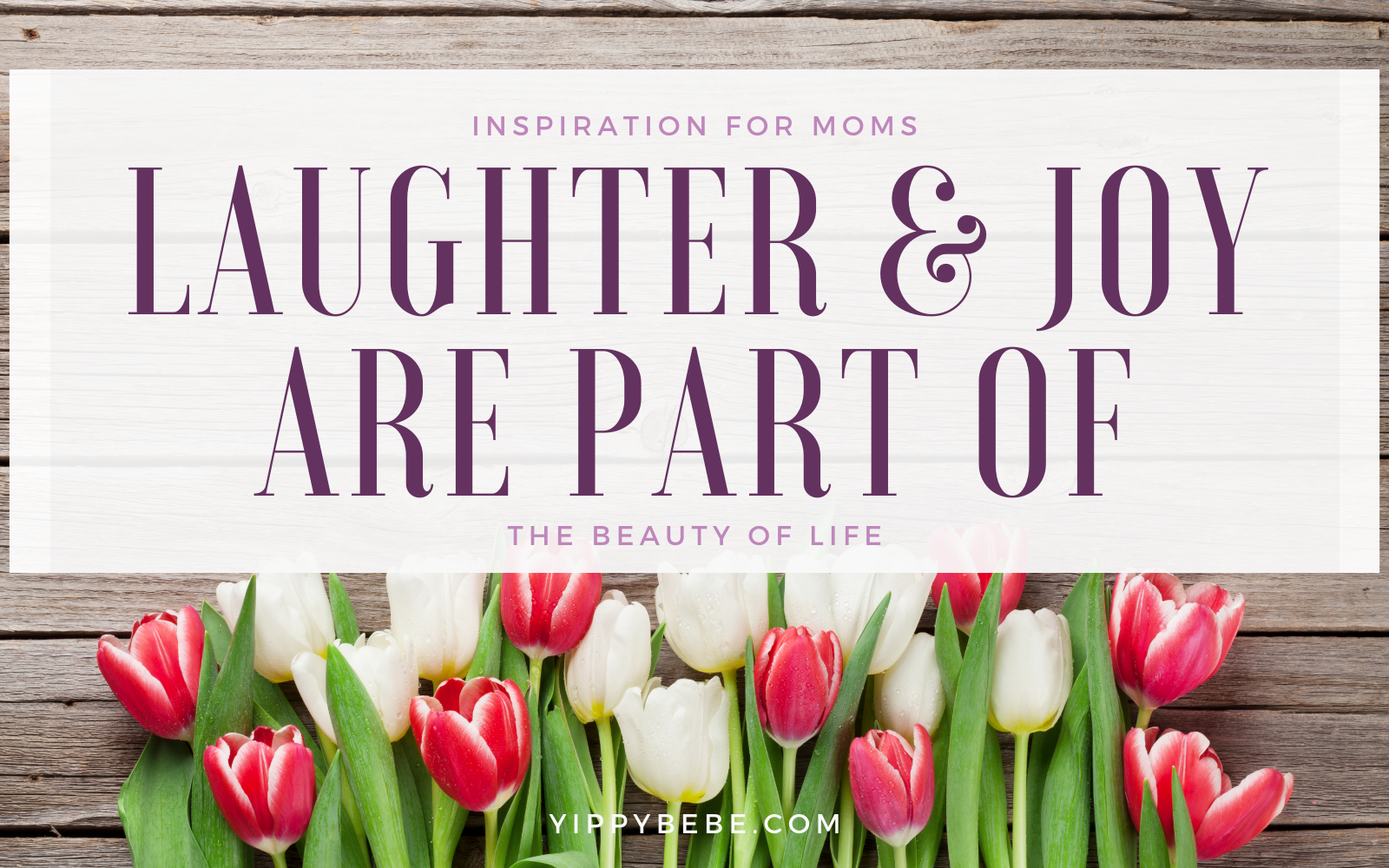 Inspiration for Moms - Laughter and Joy Are Part of the Beauty of Life